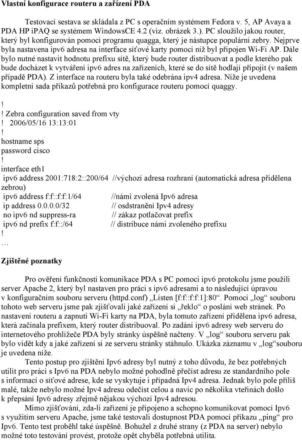 Nejprve byla nastavena ipv6 adresa na interface síťové karty pomocí níž byl připojen Wi-Fi AP.