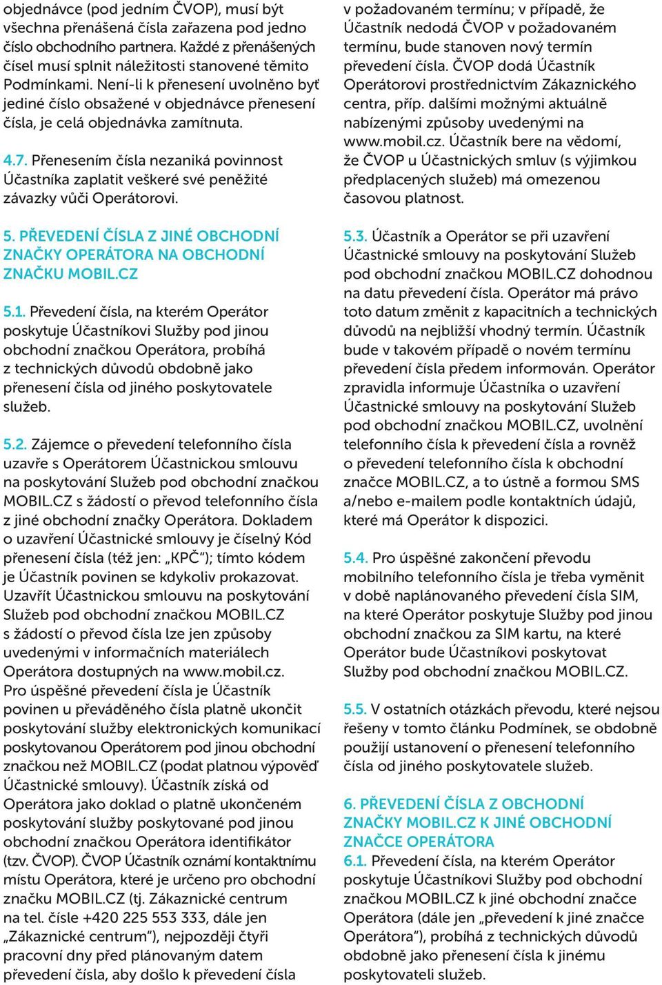Přenesením čísla nezaniká povinnost Účastníka zaplatit veškeré své peněžité závazky vůči Operátorovi. 5. Převedení čísla z jiné obchodní značky Operátora na obchodní značku MOBIL.CZ 5.1.