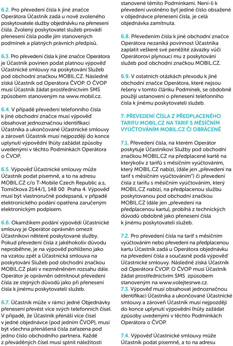 Pro převedení čísla k jiné značce Operátora je Účastník povinen podat platnou výpověď pod obchodní značkou MOBIL.CZ. Následně získá Účastník od Operátora ČVOP.