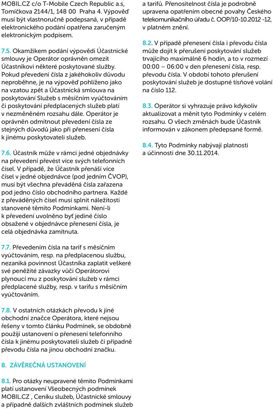 platí v nezměněném rozsahu dále. Operátor je oprávněn odmítnout převedení čísla ze stejných důvodů jako při přenesení čísla k jinému poskytovateli služeb. 7.6.