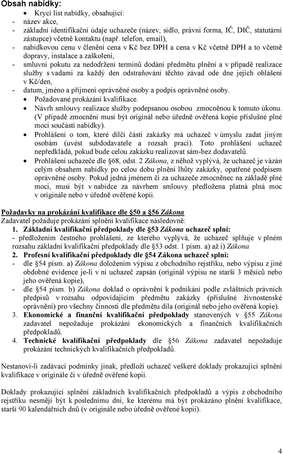 případě realizace služby s vadami za každý den odstraňování těchto závad ode dne jejich ohlášení v Kč/den, - datum, jméno a příjmení oprávněné osoby a podpis oprávněné osoby.