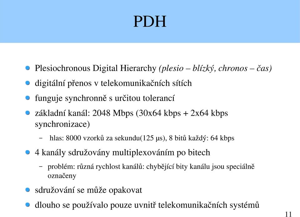 sekundu(125 µs), 8 bitů každý: 64 kbps 4 kanály sdružovány multiplexováním po bitech problém: různá rychlost kanálů: