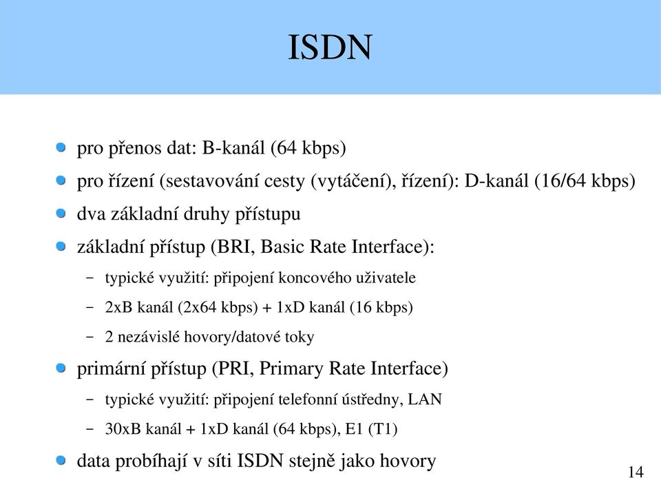 kbps) + 1xD kanál (16 kbps) 2 nezávislé hovory/datové toky primární přístup (PRI, Primary Rate Interface) typické využití: