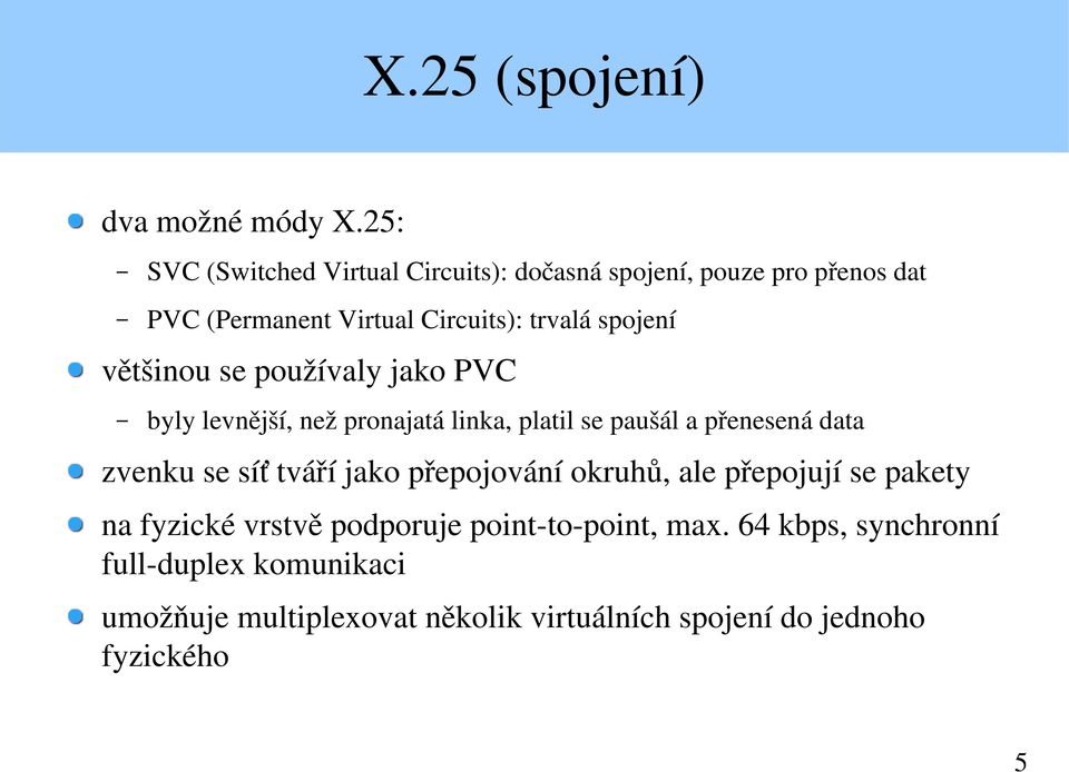 spojení většinou se používaly jako PVC byly levnější, než pronajatá linka, platil se paušál a přenesená data zvenku se síť