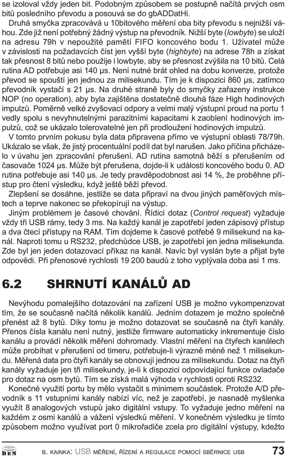 byte (highbyte) na adrese 78h a získat tak pøesnost 8 bitù nebo použije i lowbyte, aby se pøesnost zvýšila na 10 bitù Celá rutina AD potøebuje asi 140 µs Není nutné brát ohled na dobu konverze,
