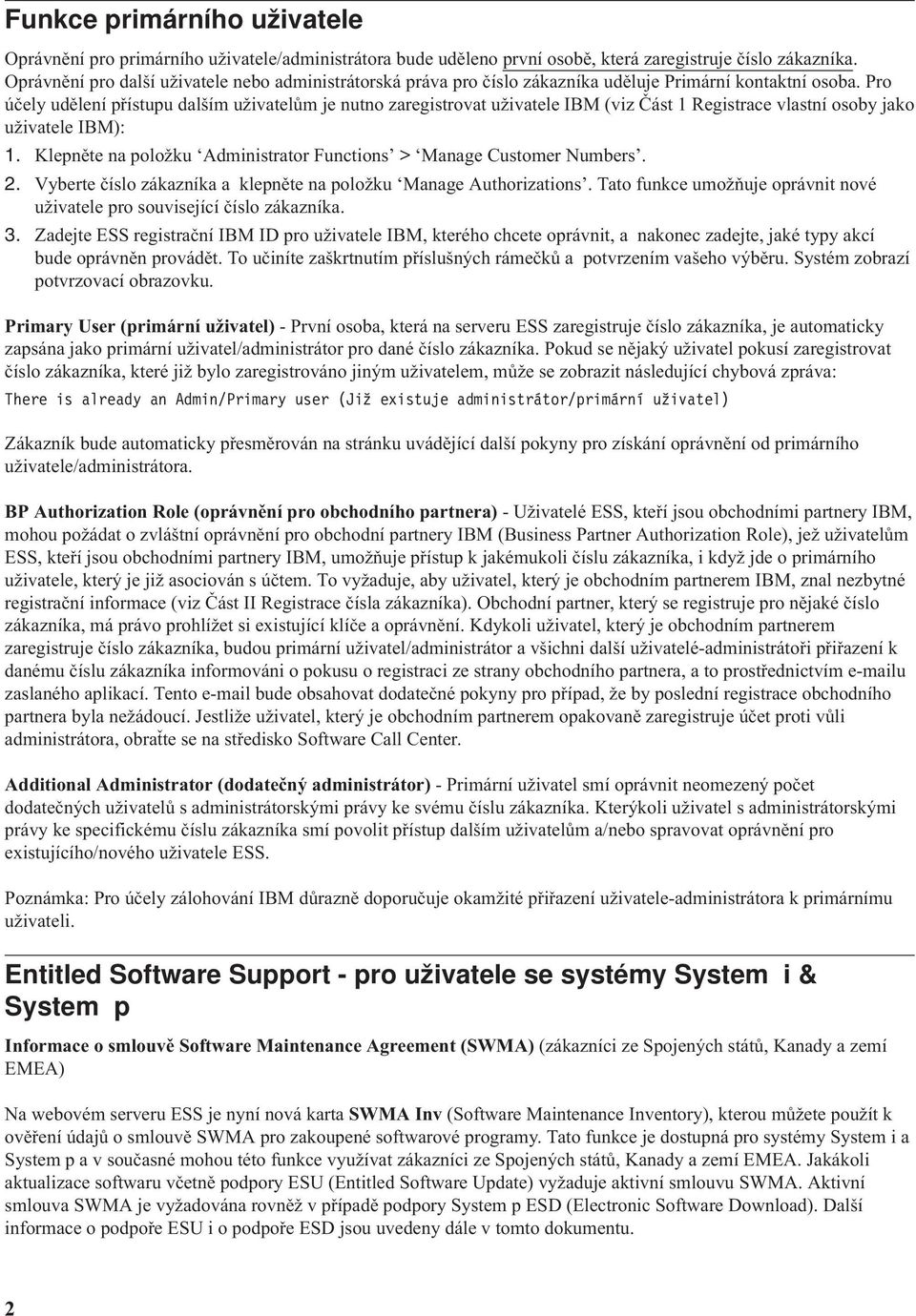 Pro účely udělení přístupu dalším uživatelům je nutno zaregistrovat uživatele IBM (viz Část 1 Registrace vlastní osoby jako uživatele IBM): 1.