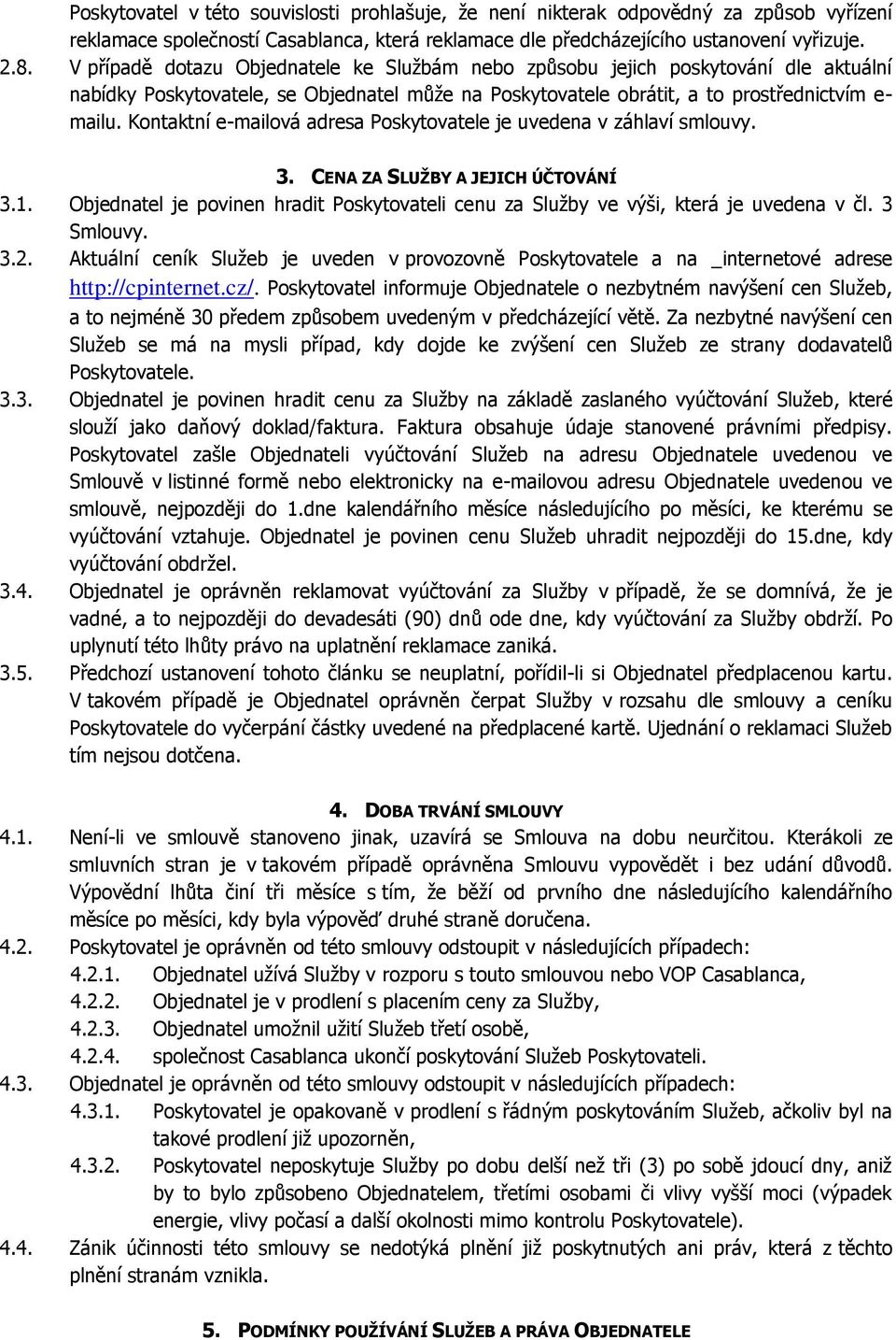 Kontaktní e-mailová adresa Poskytovatele je uvedena v záhlaví smlouvy. 3. CENA ZA SLUŽBY A JEJICH ÚČTOVÁNÍ 3.1.