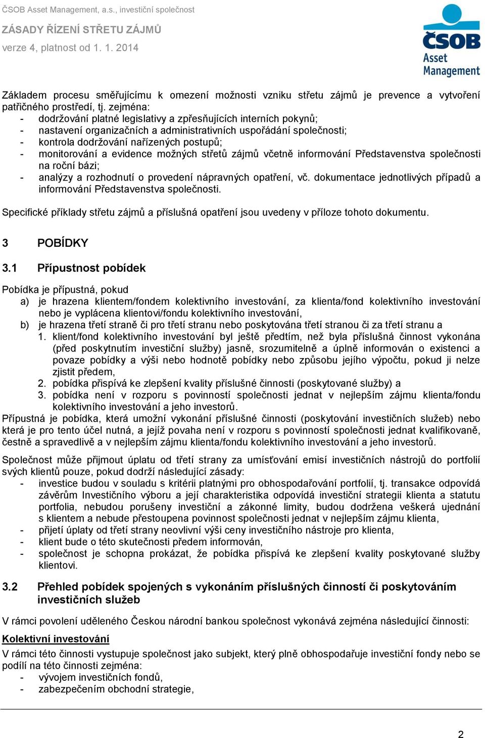 monitorování a evidence možných střetů zájmů včetně informování Představenstva společnosti na roční bázi; - analýzy a rozhodnutí o provedení nápravných opatření, vč.