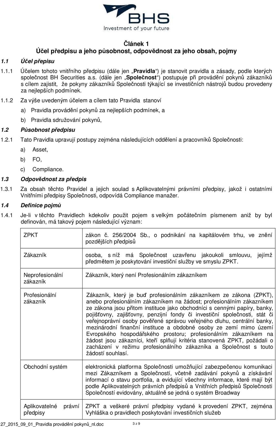 1.2 Za výše uvedeným účelem a cílem tato Pravidla stanoví a) Pravidla provádění pokynů za nejlepších podmínek, a b) Pravidla sdružování pokynů, 1.2 Působnost předpisu 1.2.1 Tato Pravidla upravují postupy zejména následujících oddělení a pracovníků Společnosti: a) Asset, b) FO, c) Compliance.