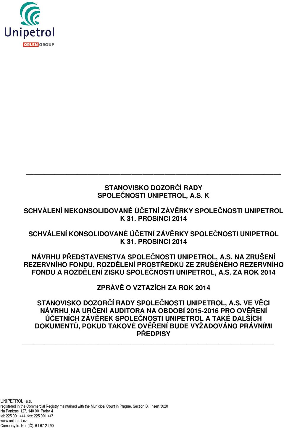 S. ZA ROK 2014 ZPRÁVĚ O VZTAZÍCH ZA ROK 2014 STANOVISKO DOZORČÍ RADY SPOLEČNOSTI UNIPETROL, A.S. VE VĚCI NÁVRHU NA URČENÍ AUDITORA NA OBDOBÍ 2015-2016 PRO OVĚŘENÍ ÚČETNÍCH ZÁVĚREK SPOLEČNOSTI