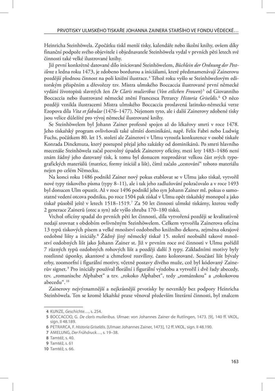 Již první konkrétně datované dílo iniciované Steinhöwelem, Büchlein der Ordnung der Pestilenz z ledna roku 1473, je zdobeno bordurou a iniciálami, které předznamenávají Zainerovu pozdější plodnou