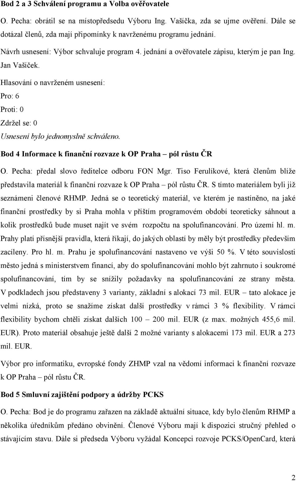 Hlasování o navrženém usnesení: Pro: 6 Proti: 0 Zdržel se: 0 Usnesení bylo jednomyslně schváleno. Bod 4 Informace k finanční rozvaze k OP Praha pól růstu ČR O.