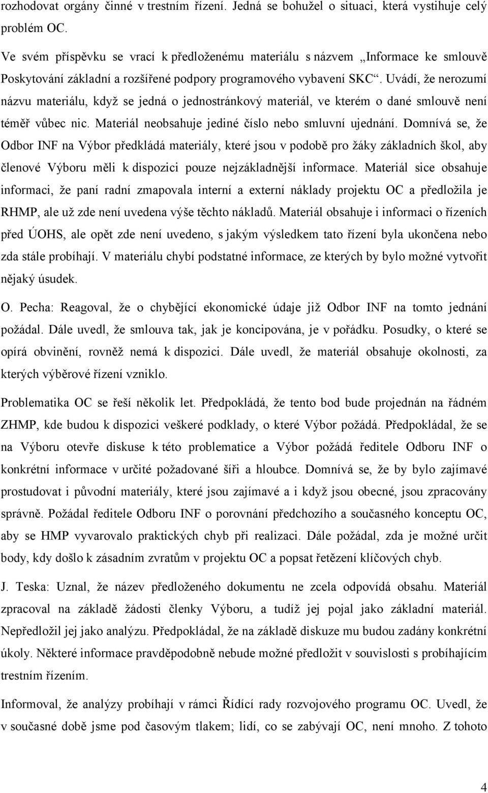 Uvádí, že nerozumí názvu materiálu, když se jedná o jednostránkový materiál, ve kterém o dané smlouvě není téměř vůbec nic. Materiál neobsahuje jediné číslo nebo smluvní ujednání.