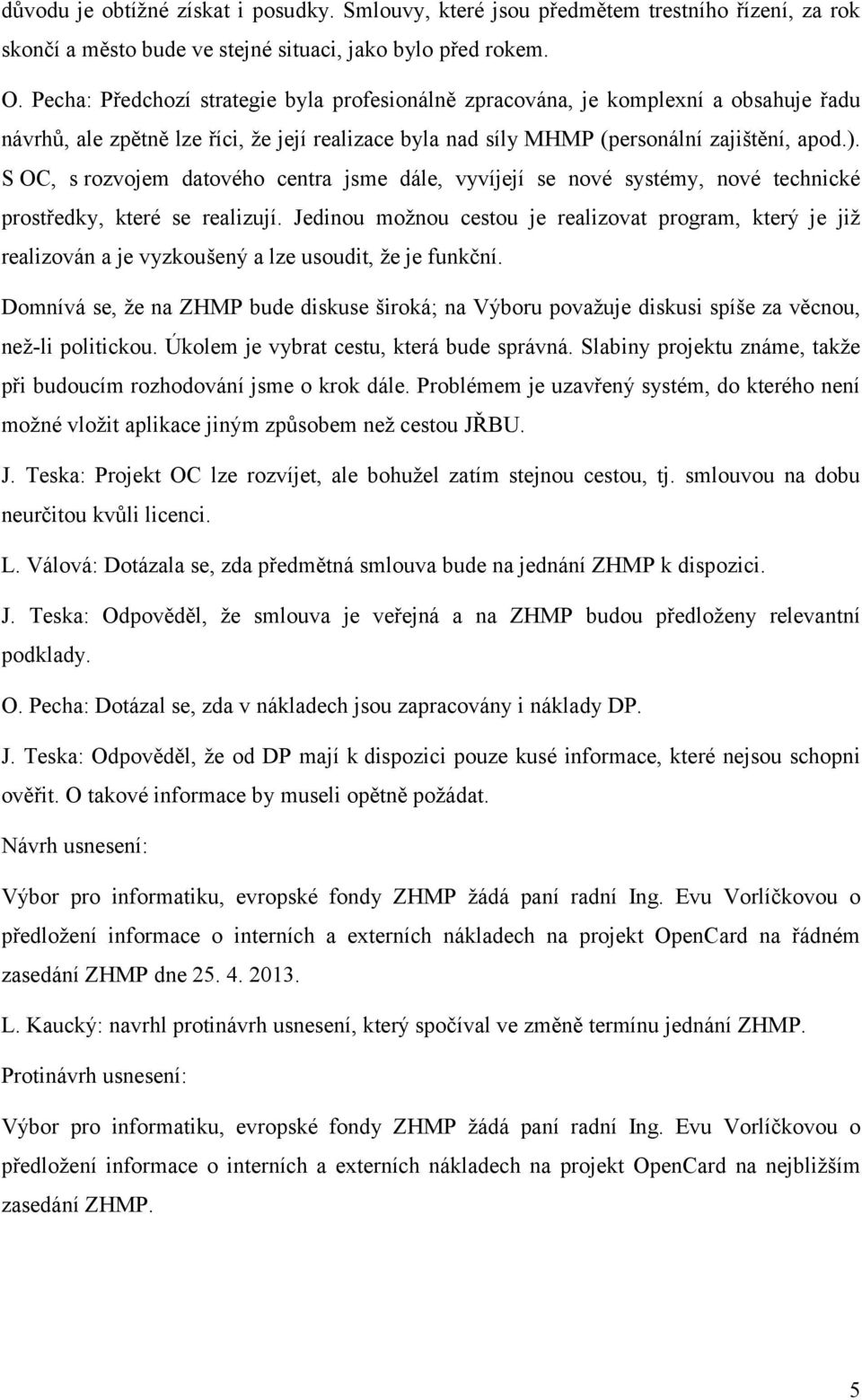 S OC, s rozvojem datového centra jsme dále, vyvíjejí se nové systémy, nové technické prostředky, které se realizují.