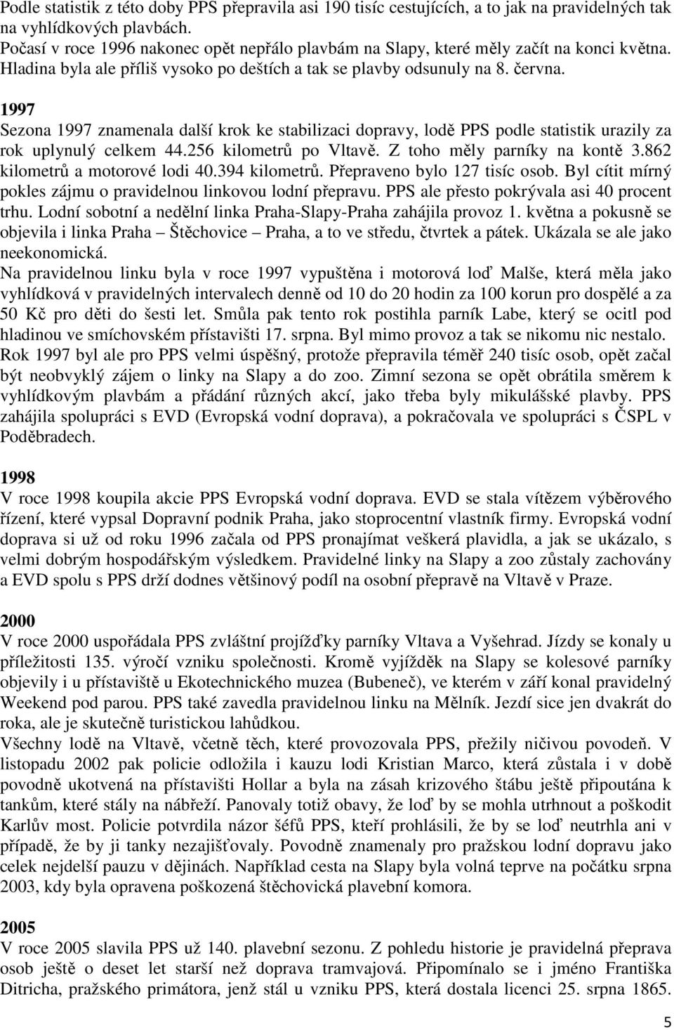1997 Sezona 1997 znamenala další krok ke stabilizaci dopravy, lodě PPS podle statistik urazily za rok uplynulý celkem 44.256 kilometrů po Vltavě. Z toho měly parníky na kontě 3.