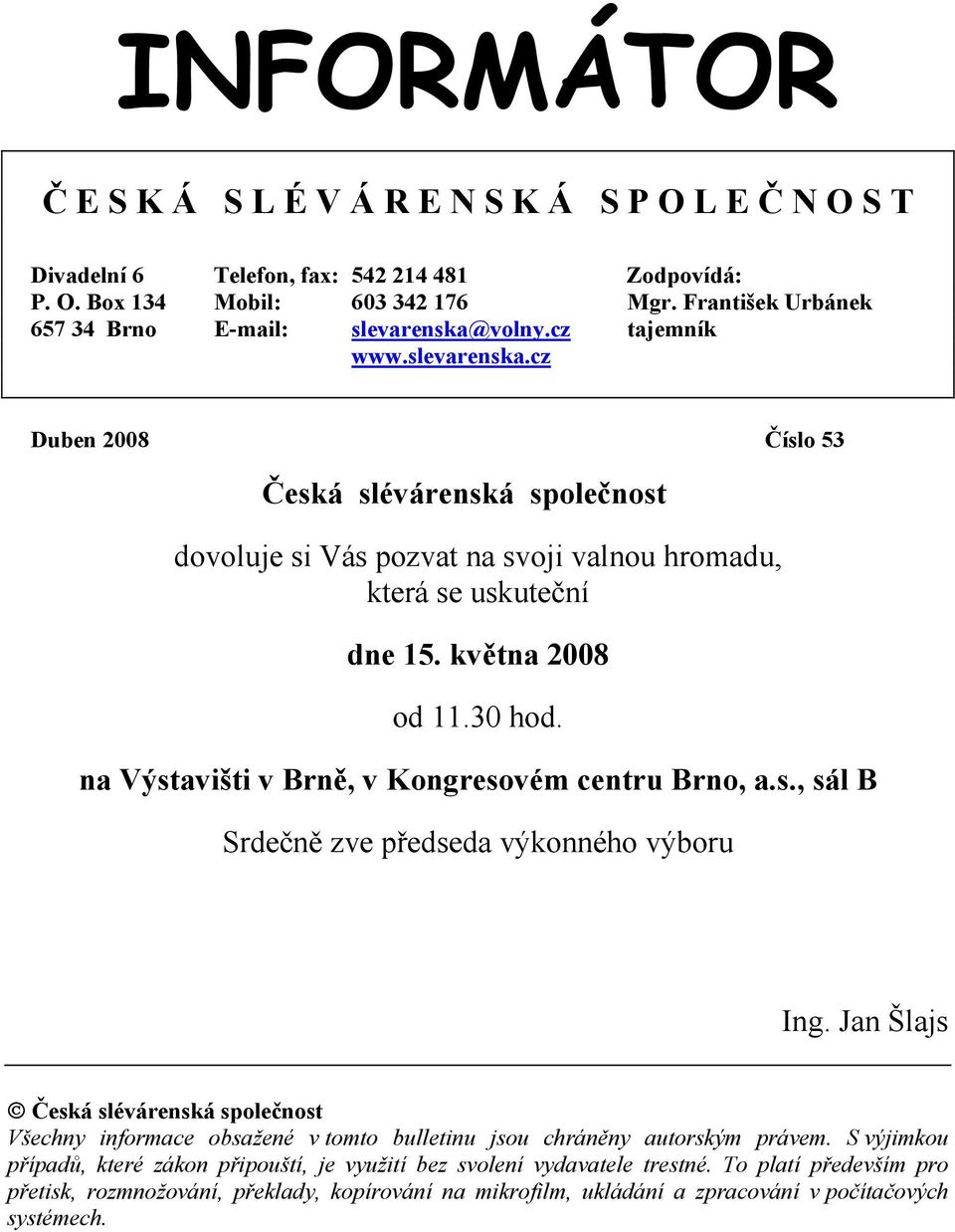 května 2008 od 11.30 hod. na Výstavišti v Brně, v Kongresovém centru Brno, a.s., sál B Srdečně zve předseda výkonného výboru Ing.