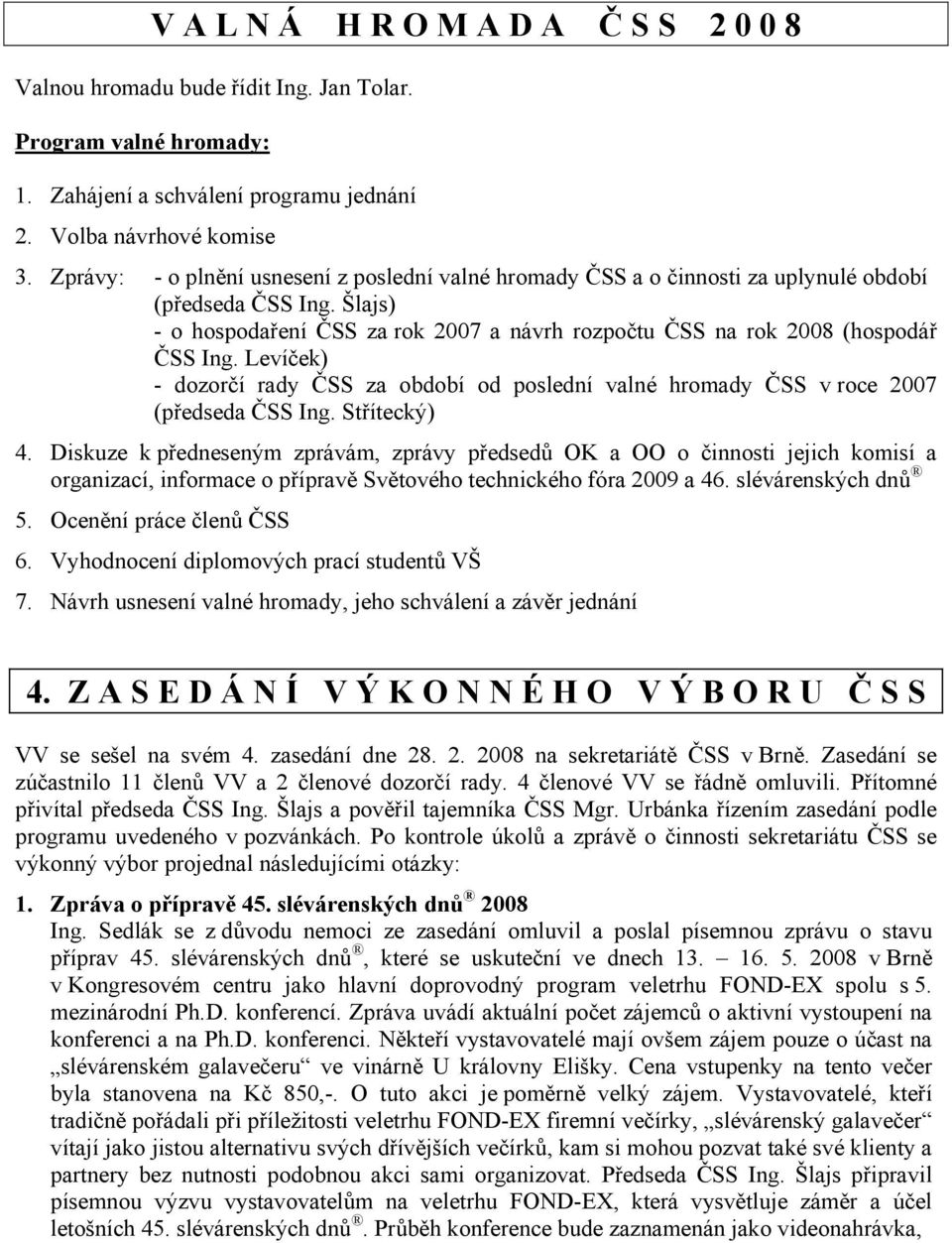 Levíček) - dozorčí rady ČSS za období od poslední valné hromady ČSS v roce 2007 (předseda ČSS Ing. Střítecký) 4.