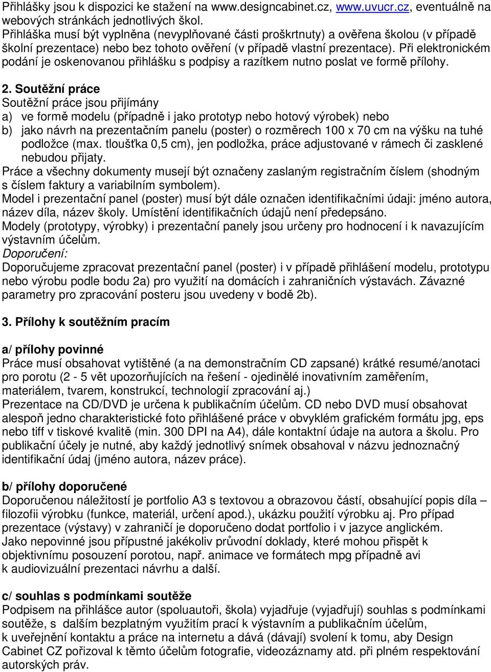 Při elektronickém podání je oskenovanou přihlášku s podpisy a razítkem nutno poslat ve formě přílohy. 2.