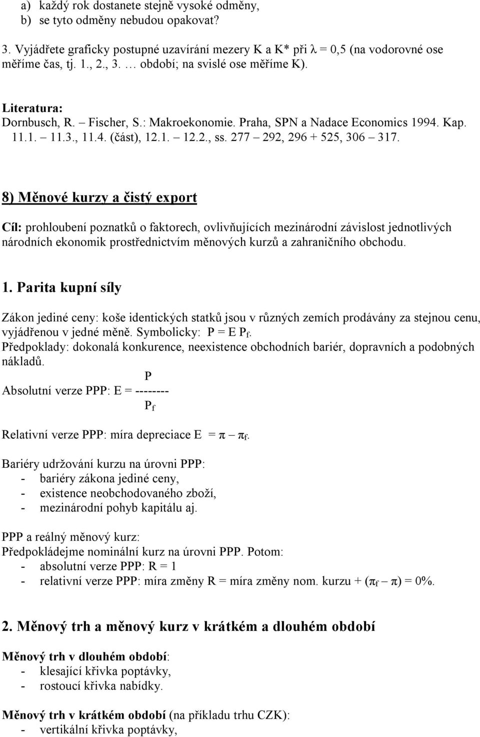 8) Měnové kurzy a čistý export Cíl: prohloubení poznatků o faktorech, ovlivňujících mezinárodní závislost jednotlivých národních ekonomik prostřednictvím měnových kurzů a zahraničního obchodu. 1.