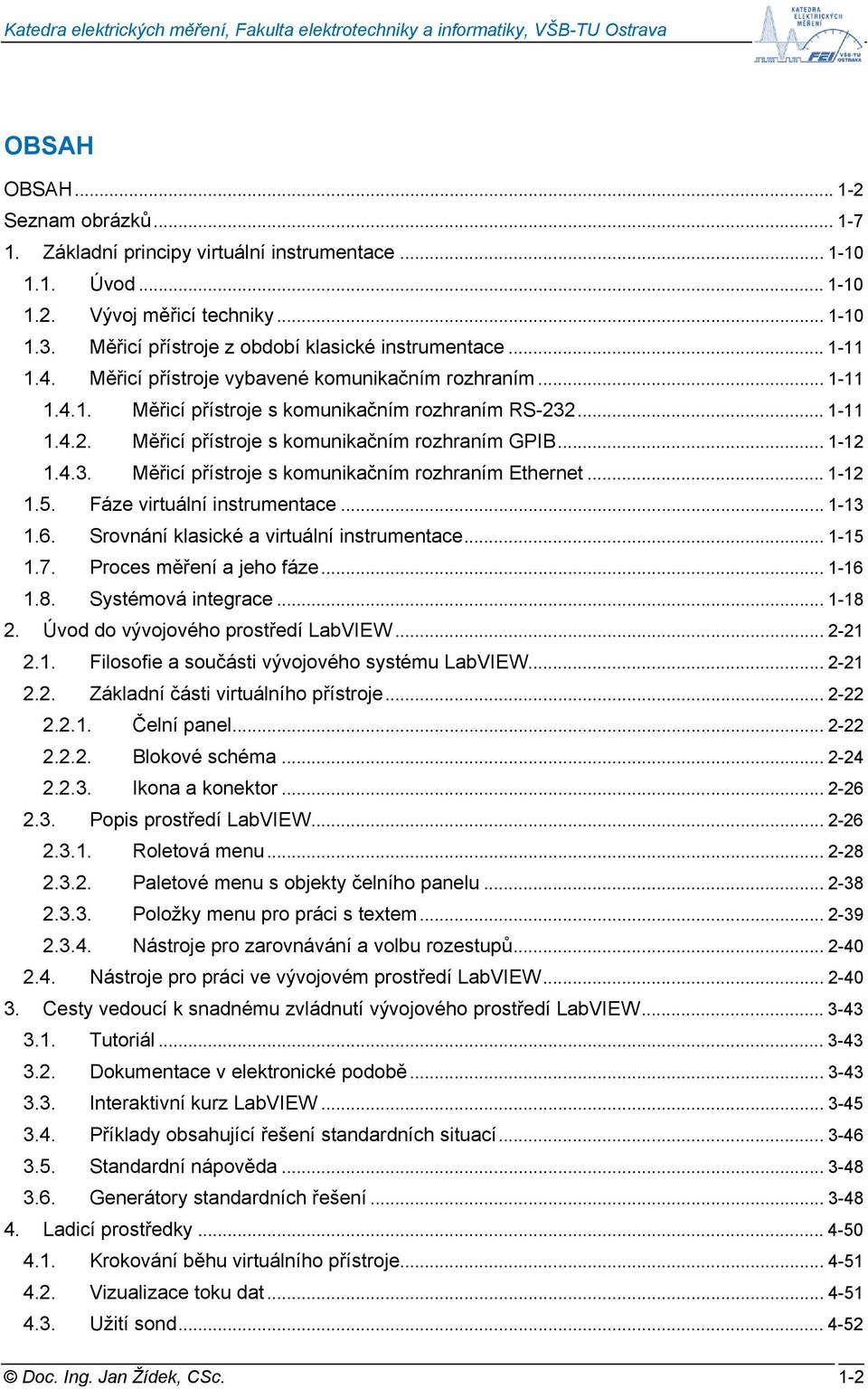 2... 1-11 1.4.2. Měřicí přístroje s komunikačním rozhraním GPIB... 1-12 1.4.3. Měřicí přístroje s komunikačním rozhraním Ethernet... 1-12 1.5. Fáze virtuální instrumentace... 1-13 1.6.