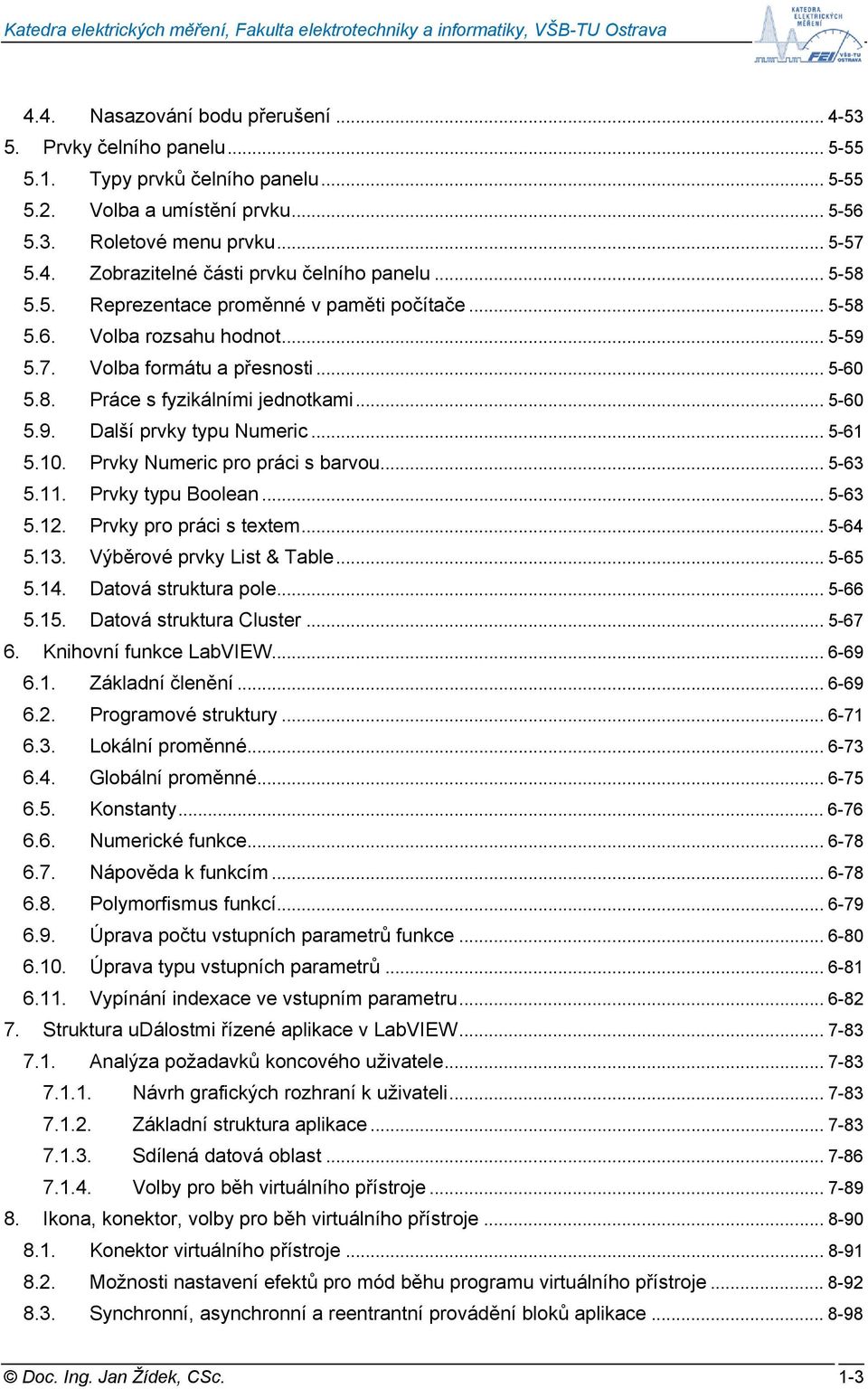 .. 5-61 5.10. Prvky Numeric pro práci s barvou... 5-63 5.11. Prvky typu Boolean... 5-63 5.12. Prvky pro práci s textem... 5-64 5.13. Výběrové prvky List & Table... 5-65 5.14. Datová struktura pole.