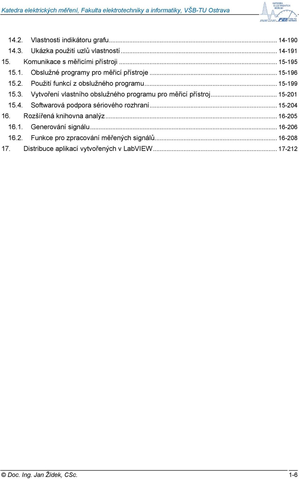 Softwarová podpora sériového rozhraní... 15-204 16. Rozšířená knihovna analýz... 16-205 16.1. Generování signálu... 16-206 16.2. Funkce pro zpracování měřených signálů.