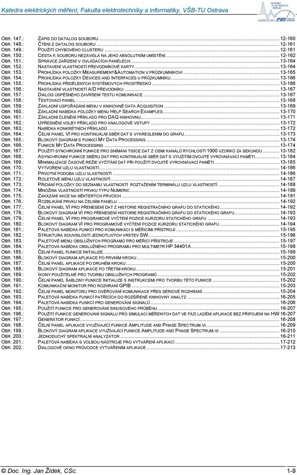 : PROHLÍDKA POLOŽKY MEASUREMENT&AUTOMATION V PRŮZKUMNÍKOVI... 13-165 OBR. 154.: PROHLÍDKA POLOŽKY DEVICES AND INTERFACES V PRŮZKUMNÍKU... 13-166 OBR. 155.