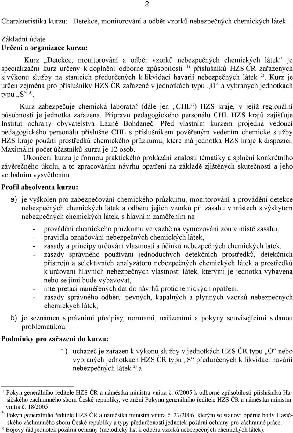 Kurz zabezpečuje chemická laboratoř (dále jen HL ) HZS kraje, v jejíž regionální působnosti je jednotka zařazena.