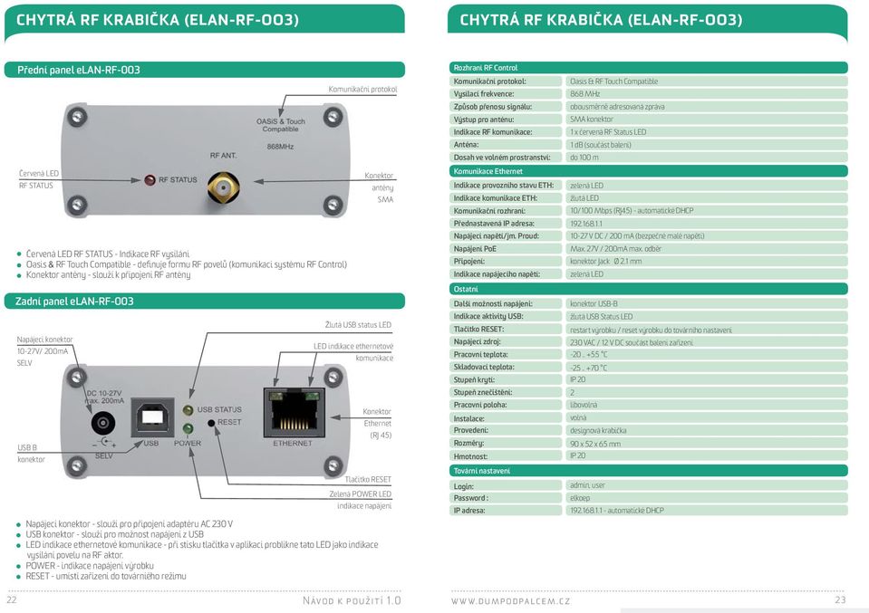 Konektor antény SMA Žlutá USB status LED LED indikace ethernetové komunikace Konektor Ethernet (RJ 45) Tlačítko RESET Zelená POWER LED indikace napájení Napájecí konektor - slouží pro připojení