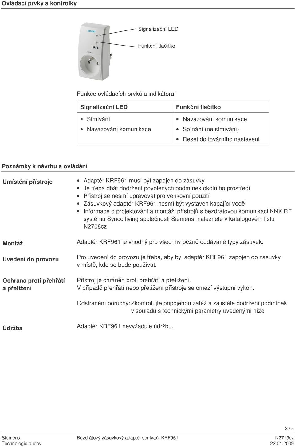 dodržení povolených podmínek okolního prostedí Pístroj se nesmí upravovat pro venkovní použití Zásuvkový adaptér KRF961 nesmí být vystaven kapající vod Informace o projektování a montáži pístroj s