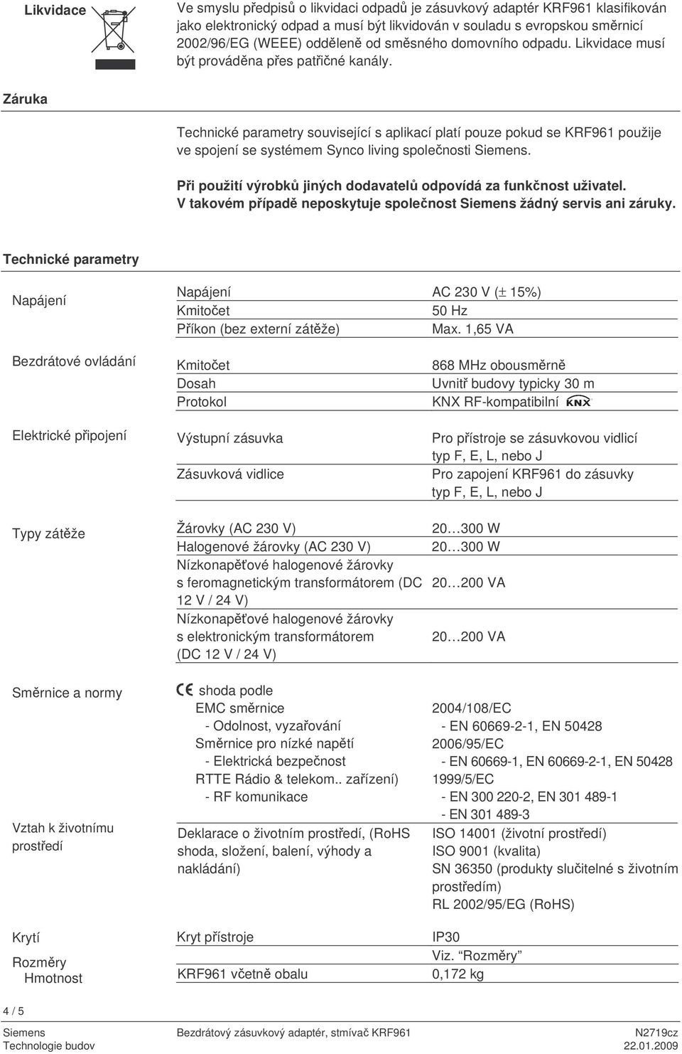 Záruka Technické parametry související s aplikací platí pouze pokud se KRF961 použije ve spojení se systémem Synco living spolenosti Siemens.