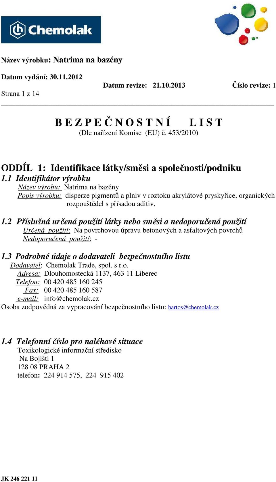 2 Příslušná určená použití látky nebo směsi a nedoporučená použití Určená použití: Na povrchovou úpravu betonových a asfaltových povrchů Nedoporučená použití: - 1.