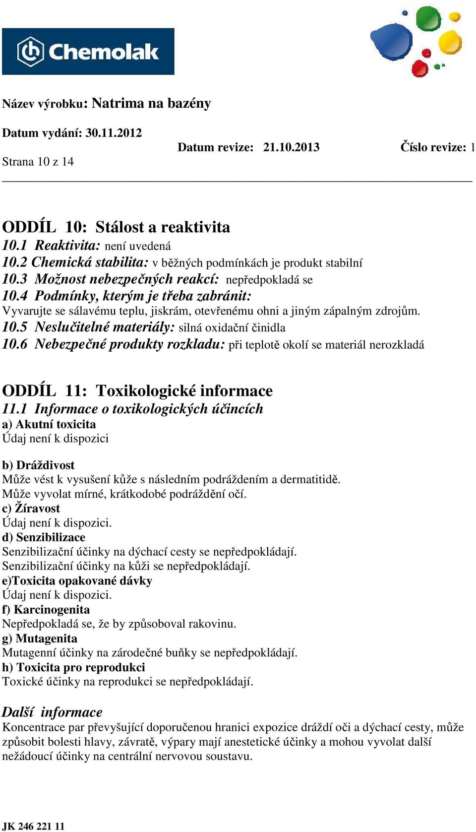 6 Nebezpečné produkty rozkladu: při teplotě okolí se materiál nerozkladá ODDÍL 11: Toxikologické informace 11.