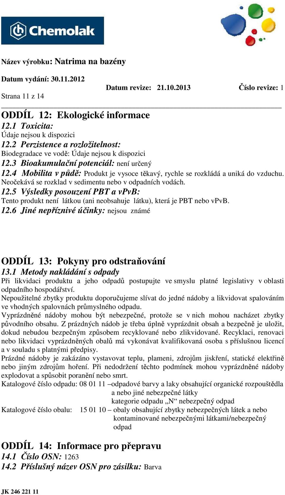 12.6 Jiné nepříznivé účinky: nejsou známé ODDÍL 13: Pokyny pro odstraňování 13.