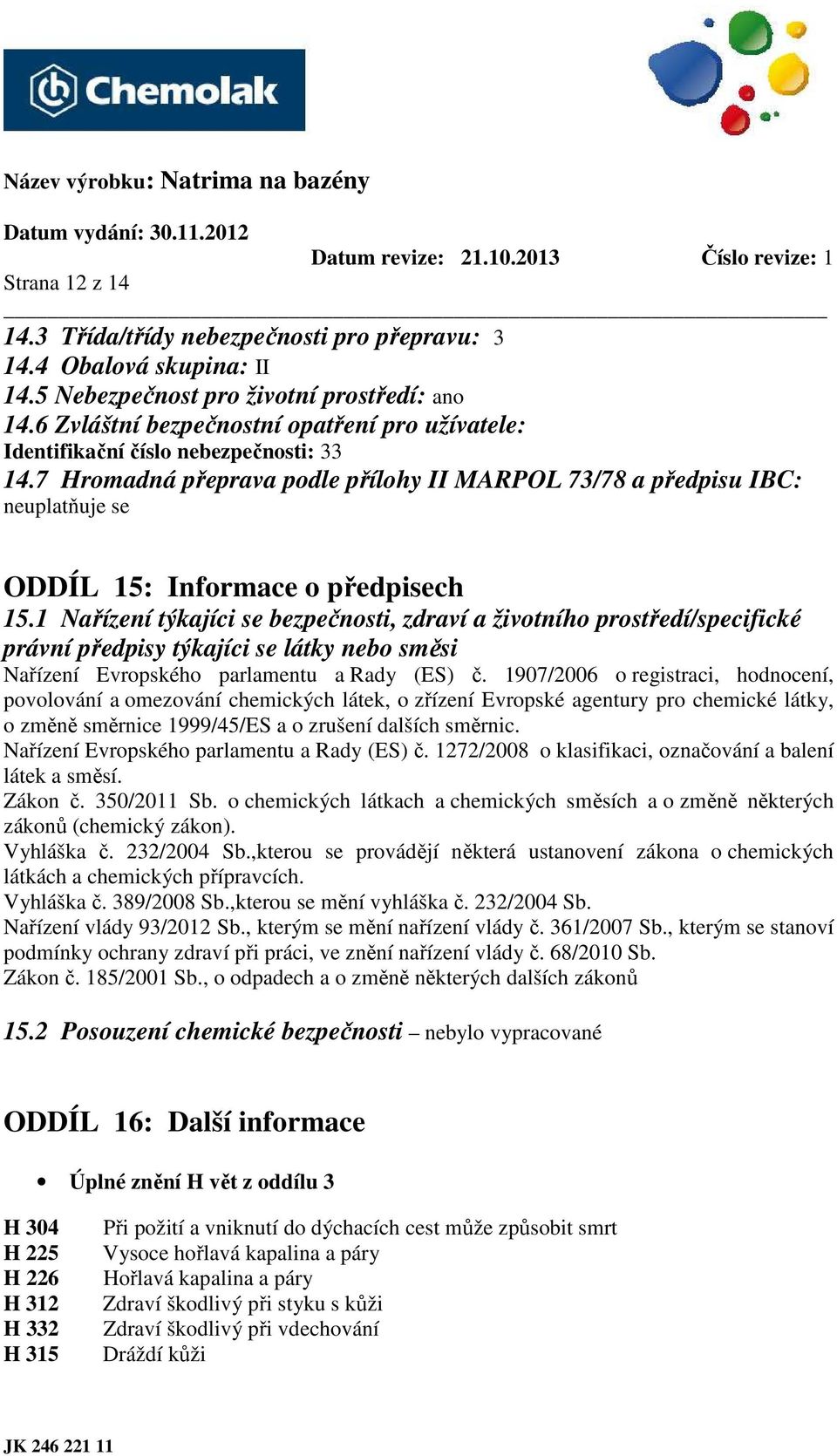 7 Hromadná přeprava podle přílohy II MARPOL 73/78 a předpisu IBC: neuplatňuje se ODDÍL 15: Informace o předpisech 15.