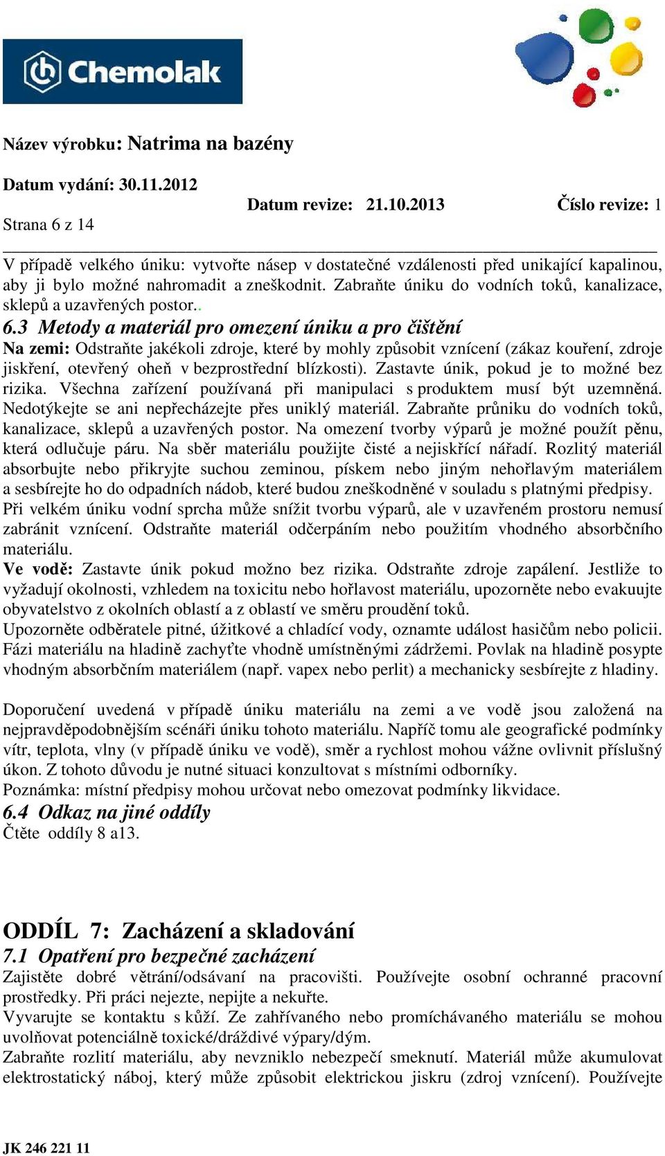 3 Metody a materiál pro omezení úniku a pro čištění Na zemi: Odstraňte jakékoli zdroje, které by mohly způsobit vznícení (zákaz kouření, zdroje jiskření, otevřený oheň v bezprostřední blízkosti).