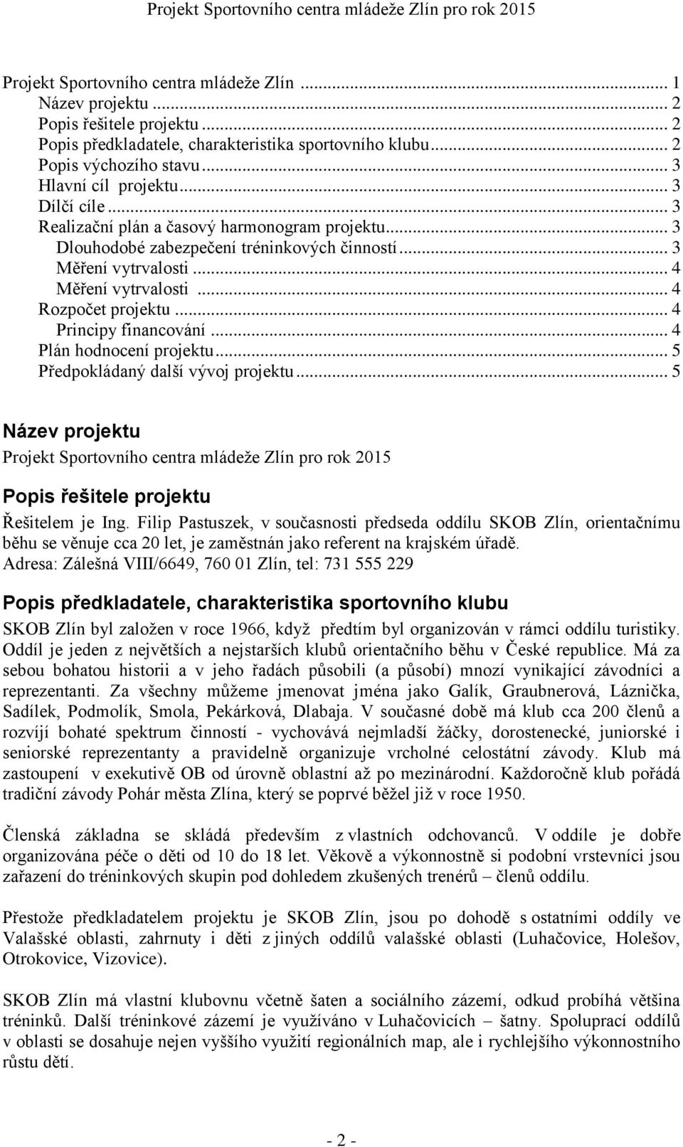 .. 4 Principy financování... 4 Plán hodnocení projektu... 5 Předpokládaný další vývoj projektu.