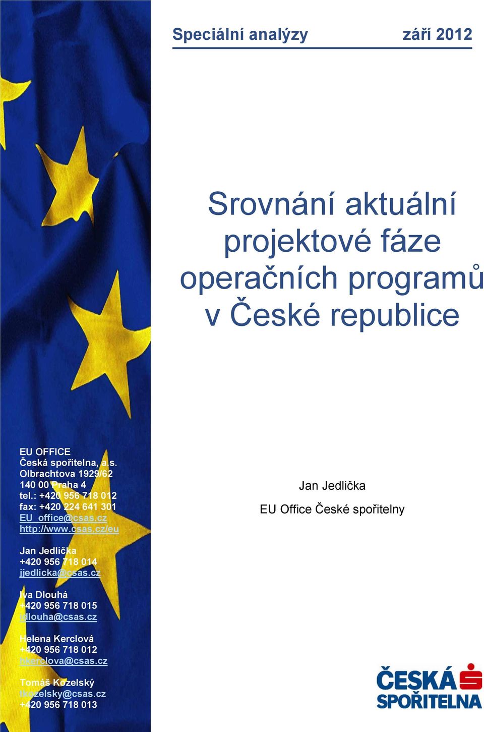 cz Iva Dlouhá EU +420 OFFICE 956 718 015 Česká idlouha@csas.cz spořitelna, a.s. Olbrachtova 1929/62 Helena Kerclová 140 +420 00956 Praha 718 4012 hkerclova@csas.