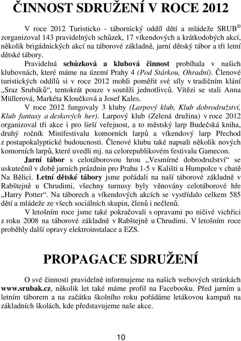 Členové turistických oddílů si v roce 2012 mohli poměřit své síly v tradičním klání Sraz Srubáků, tentokrát pouze v soutěži jednotlivců.