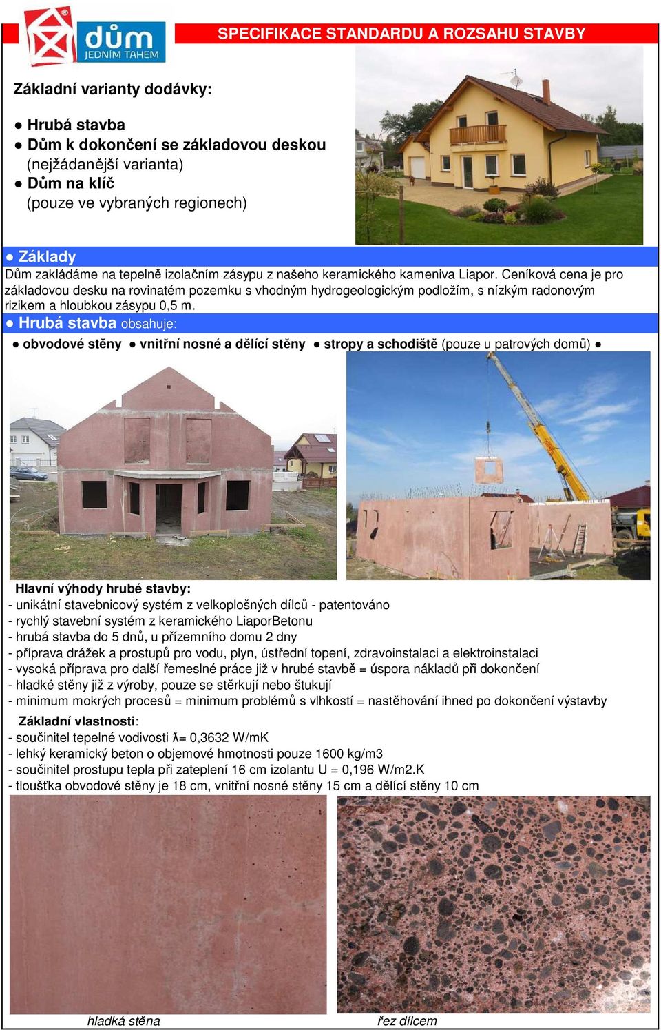 Ceníková cena je pro základovou desku na rovinatém pozemku s vhodným hydrogeologickým podložím, s nízkým radonovým rizikem a hloubkou zásypu 0,5 m.