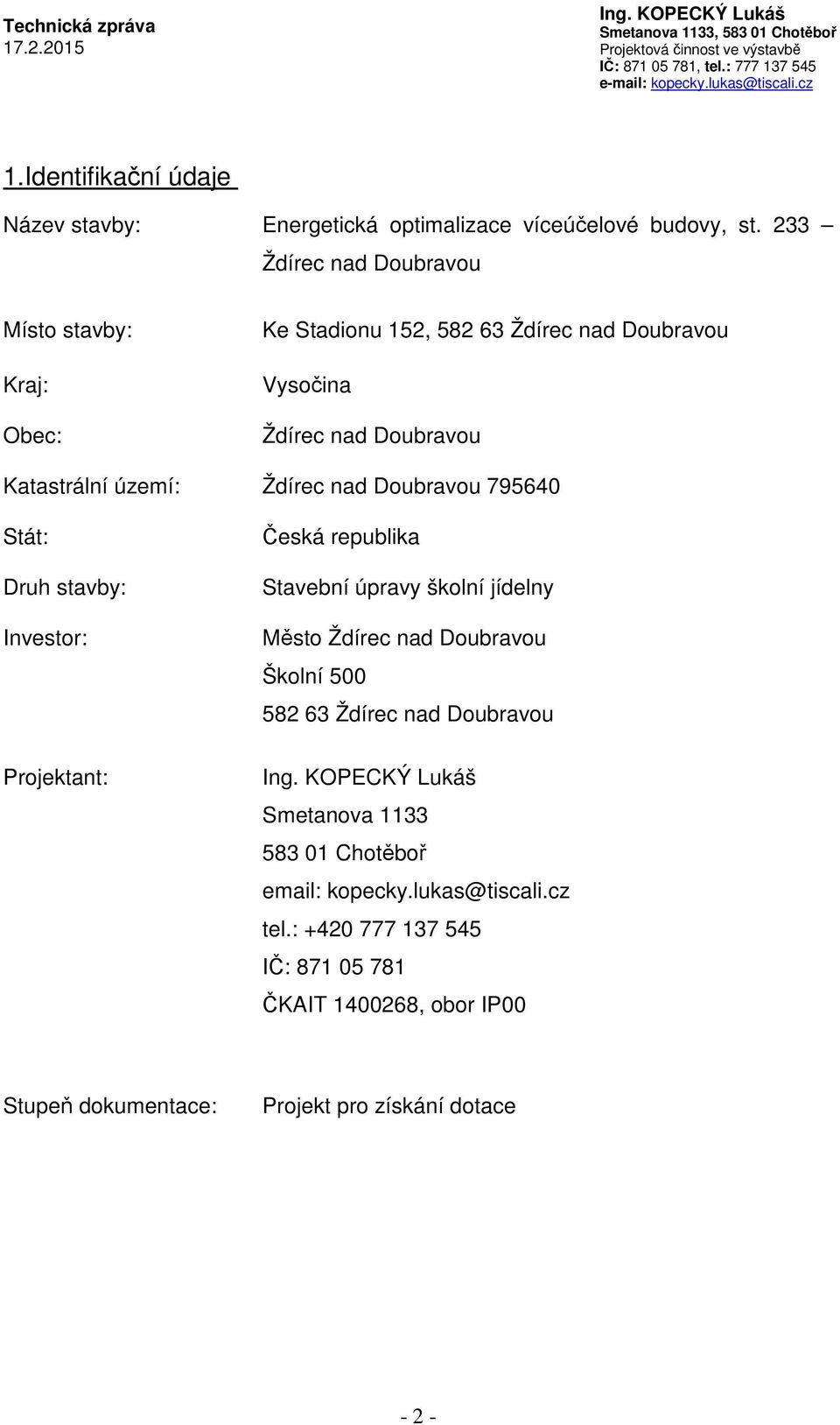 Ždírec nad Doubravou 795640 Stát: Druh stavby: Investor: Projektant: Česká republika Stavební úpravy školní jídelny Město Ždírec nad Doubravou