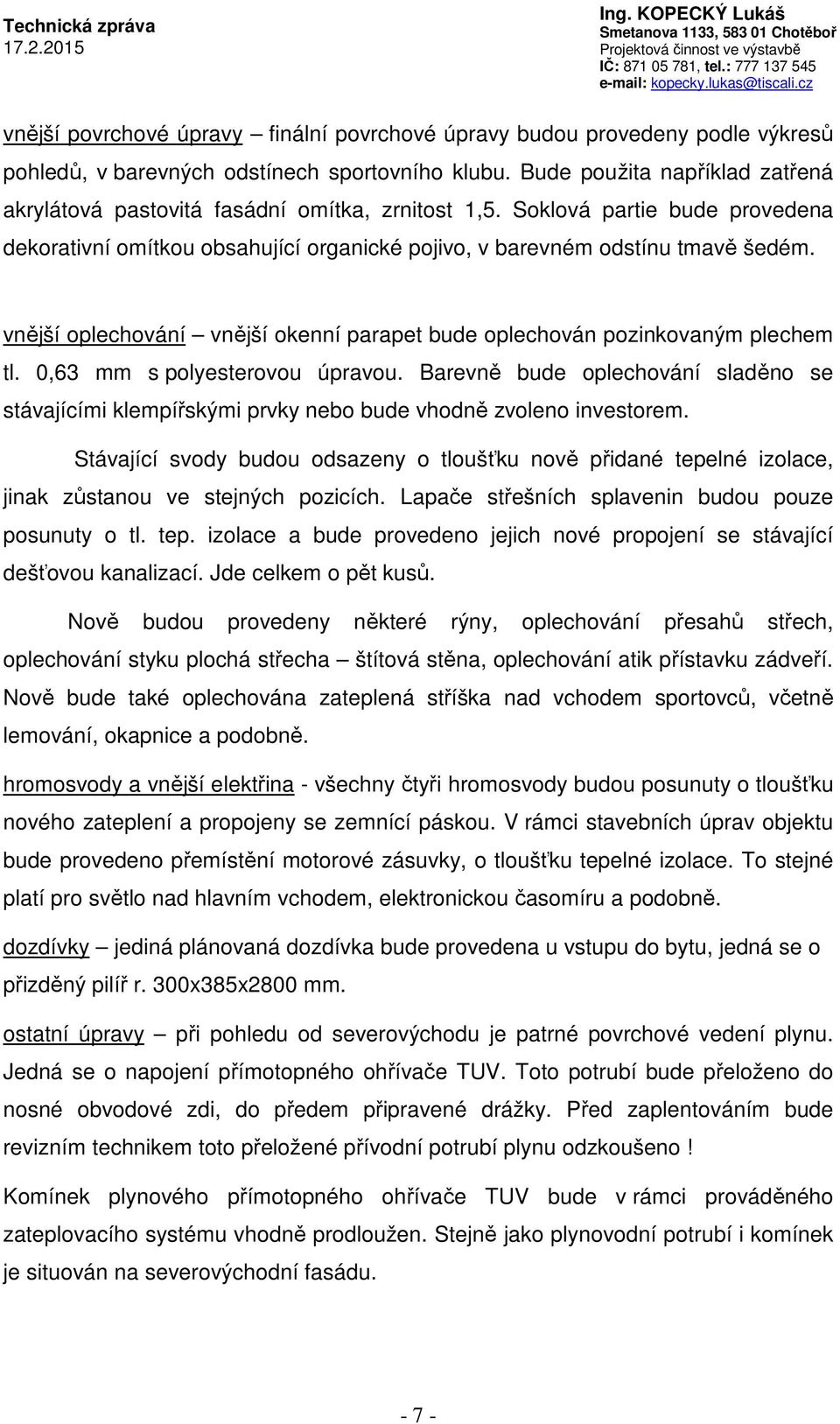 vnější oplechování vnější okenní parapet bude oplechován pozinkovaným plechem tl. 0,63 mm s polyesterovou úpravou.