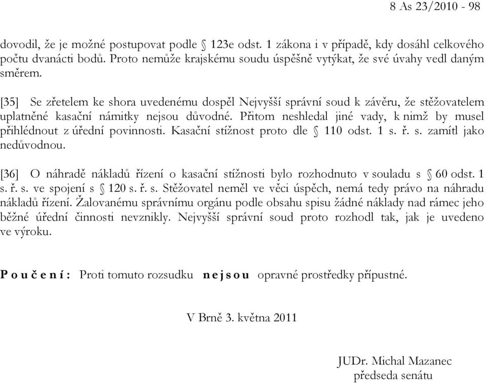[35] Se zřetelem ke shora uvedenému dospěl Nejvyšší správní soud k závěru, že stěžovatelem uplatněné kasační námitky nejsou důvodné.