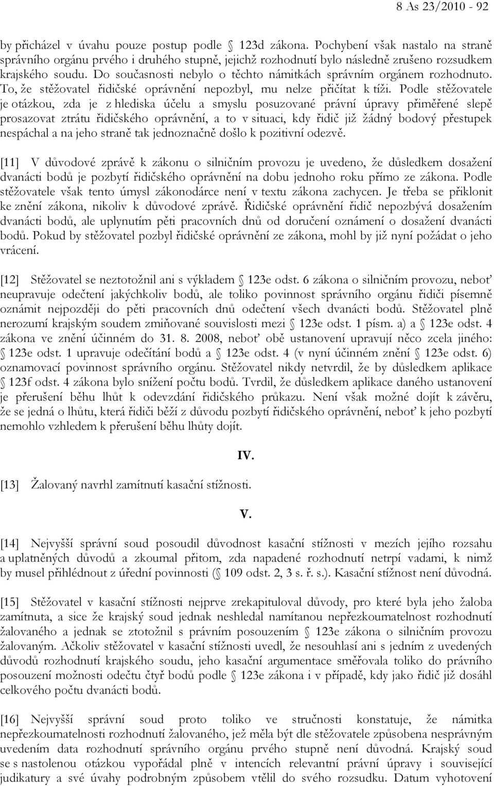Do současnosti nebylo o těchto námitkách správním orgánem rozhodnuto. To, že stěžovatel řidičské oprávnění nepozbyl, mu nelze přičítat k tíži.