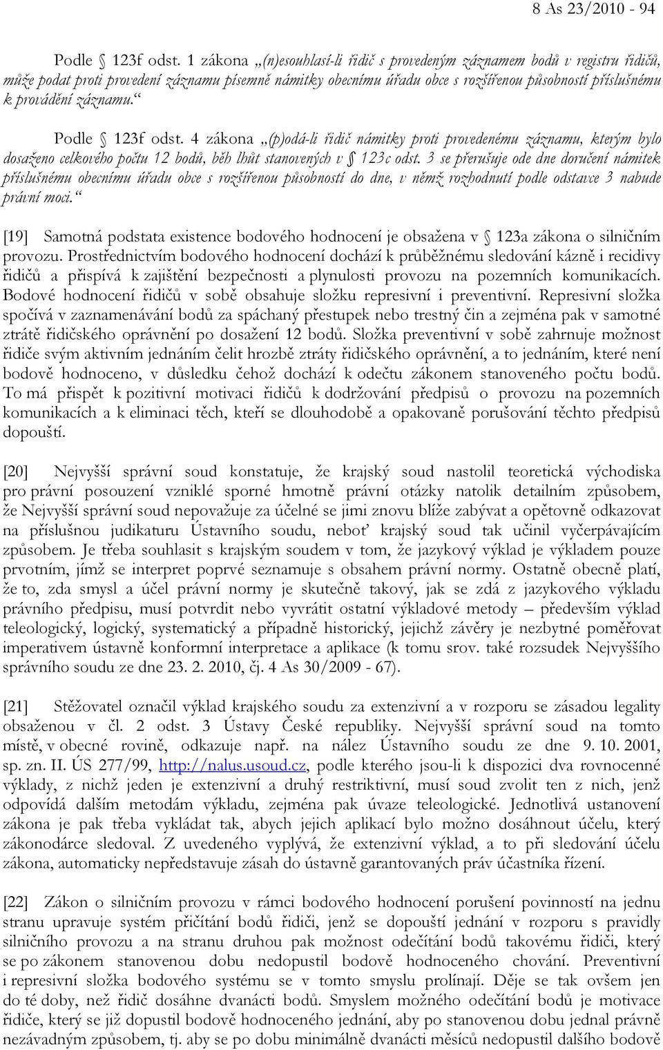 záznamu. Podle 123f odst. 4 zákona (p)odá-li řidič námitky proti provedenému záznamu, kterým bylo dosaženo celkového počtu 12 bodů, běh lhůt stanovených v 123c odst.