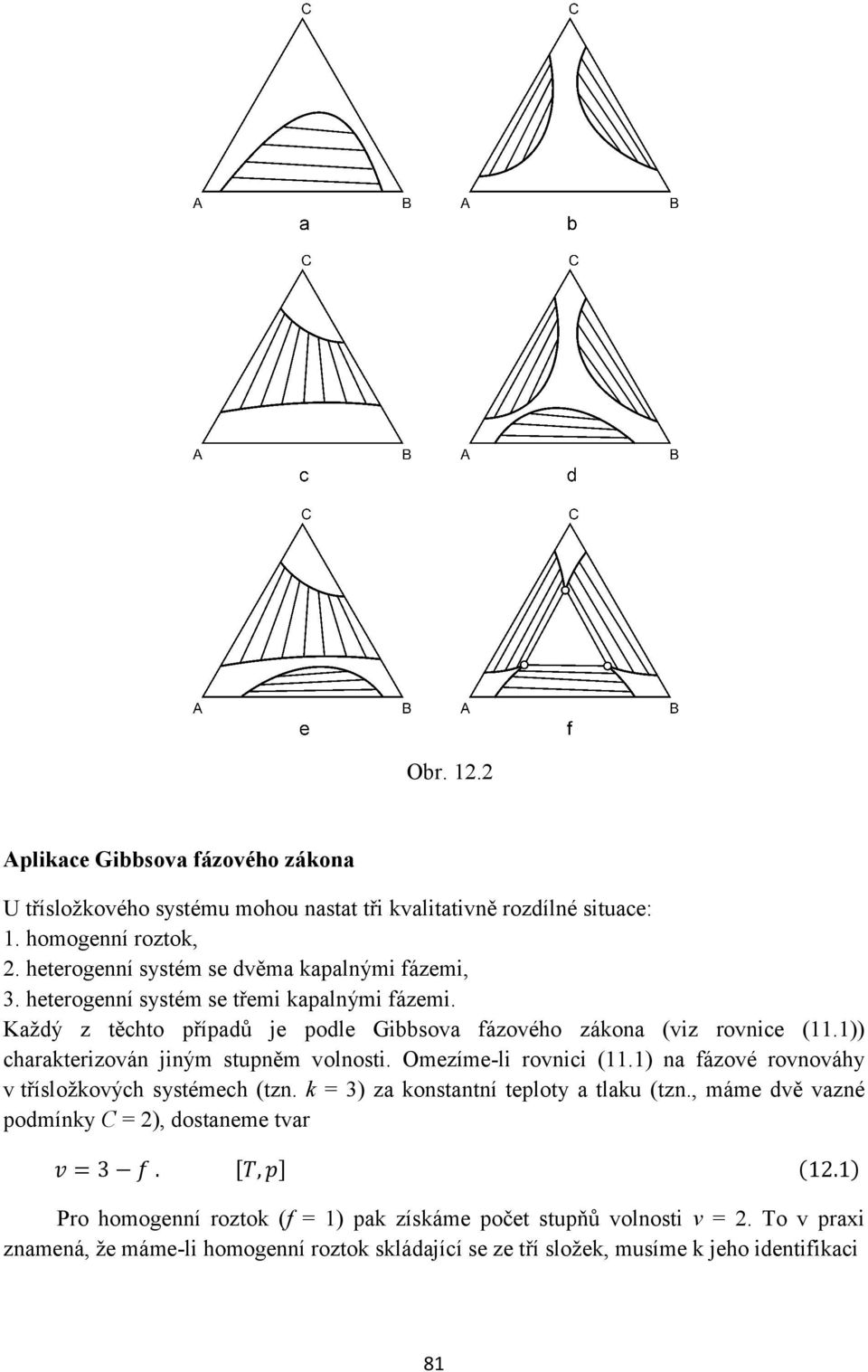 1)) charakterizován jiným stupněm volnosti. Omezíme-li rovnici (11.1) na fázové rovnováhy v třísložkových systémech (tzn. k = 3) za konstantní teploty a tlaku (tzn.