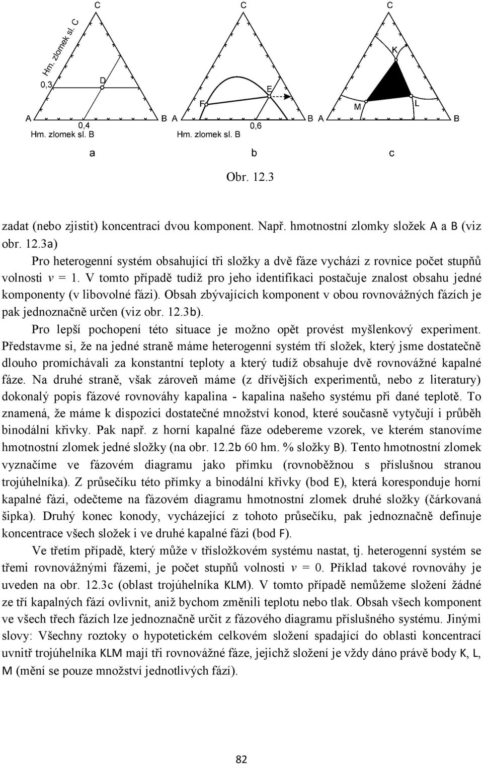 3b). Pro lepší pochopení této situace je možno opět provést myšlenkový experiment.