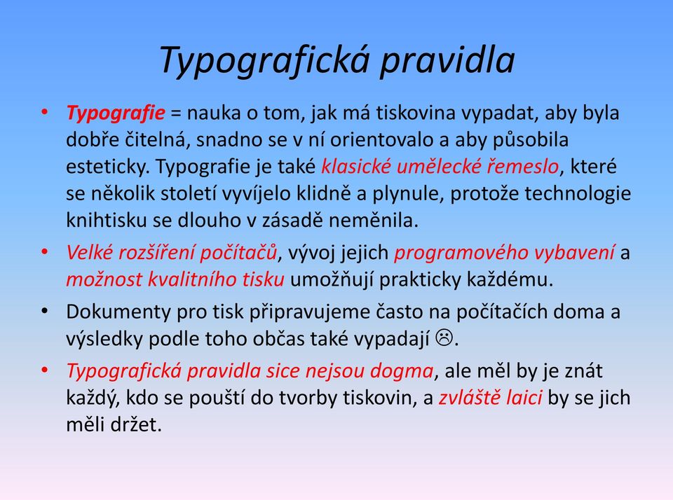 Velké rozšíření počítačů, vývoj jejich programového vybavení a možnost kvalitního tisku umožňují prakticky každému.