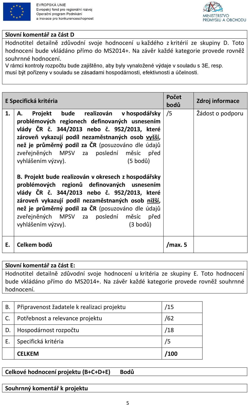 musí být pořízeny v souladu se zásadami hospodárnosti, efektivnosti a účelnosti. E Specifická kritéria 1. A.