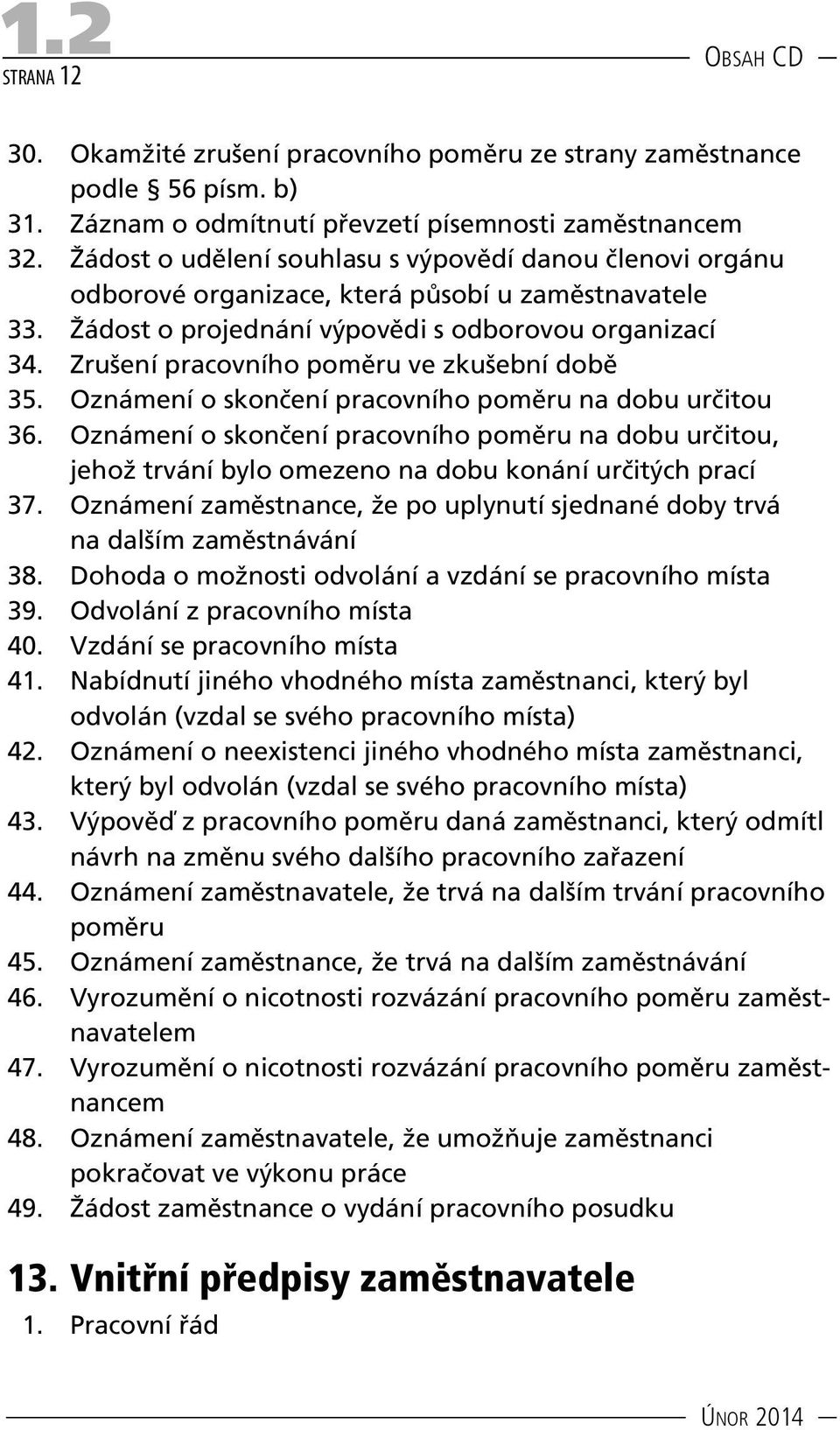 Zrušení pracovního poměru ve zkušební době 35. Oznámení o skončení pracovního poměru na dobu určitou 36.